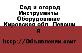 Сад и огород Инструменты. Оборудование. Кировская обл.,Леваши д.